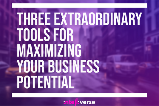 Three Extraordinary Tools for Maximizing Your Business Potential